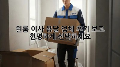 원룸 이사? 용달 업체 후기 보고 현명하게 선택하세요!