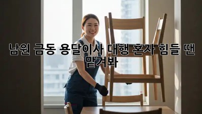남원 금동 용달이사 대행🚚 혼자 힘들 땐 맡겨봐! 😉