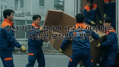 부산 기장군 철마면 사무실 이사, 파손 걱정 끝! 보상받는 방법